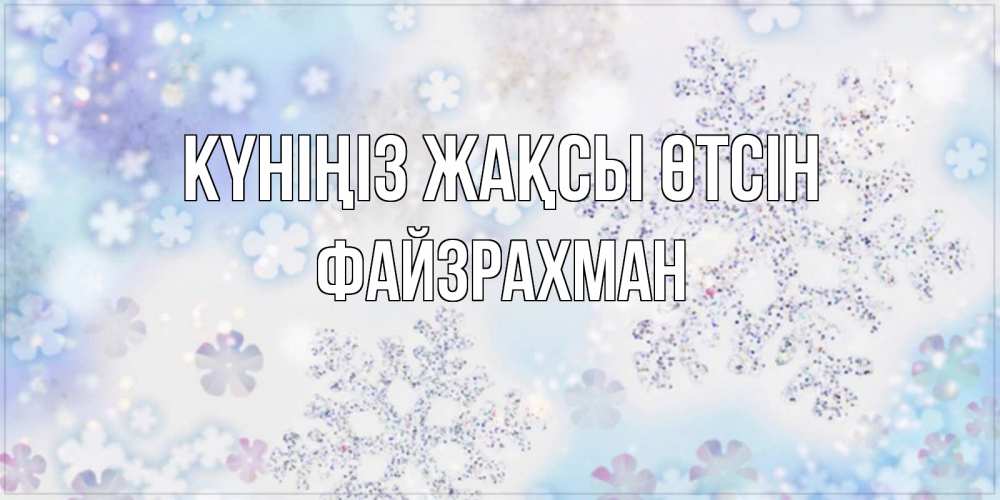 Күн сайын ашық хат с именем, ФАЙЗРАХМАН Күніңіз жақсы өтсін снежинки с пожеланиями удачного дня Онлайн тегін жүктеп алу тілектері бар керемет карта 