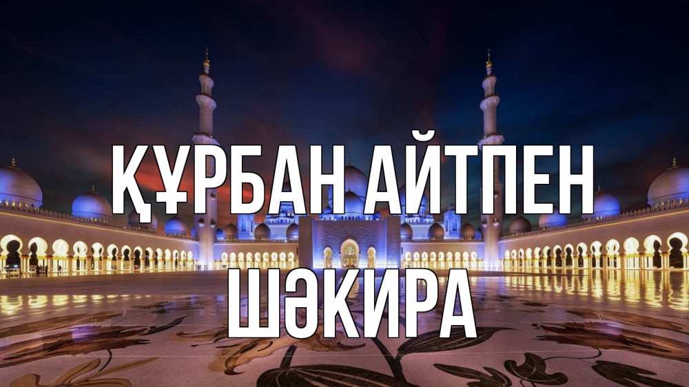 Күн сайын ашық хат с именем, ШӘКИРА Құрбан айтпен мечеть Онлайн тегін жүктеп алу тілектері бар керемет карта 