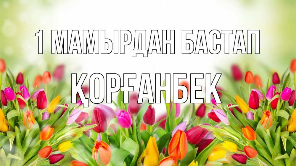 Күн сайын ашық хат с именем, Қорғанбек 1 мамырдан бастап С 1 мая Онлайн тегін жүктеп алу тілектері бар керемет карта 