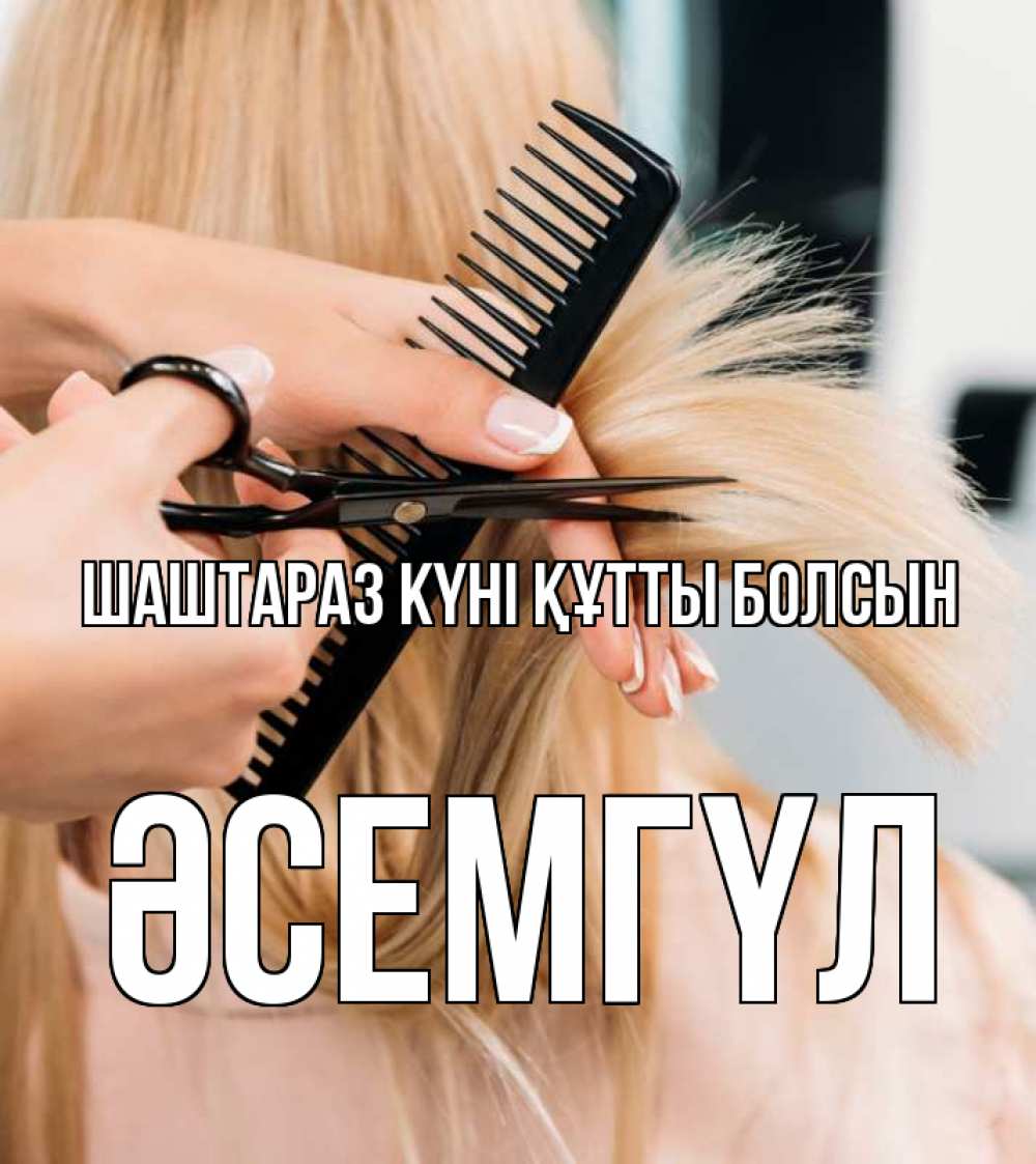 Күн сайын ашық хат с именем, ӘСЕМГҮЛ Шаштараз күні құтты болсын подстригают человека  1 Онлайн тегін жүктеп алу тілектері бар керемет карта 