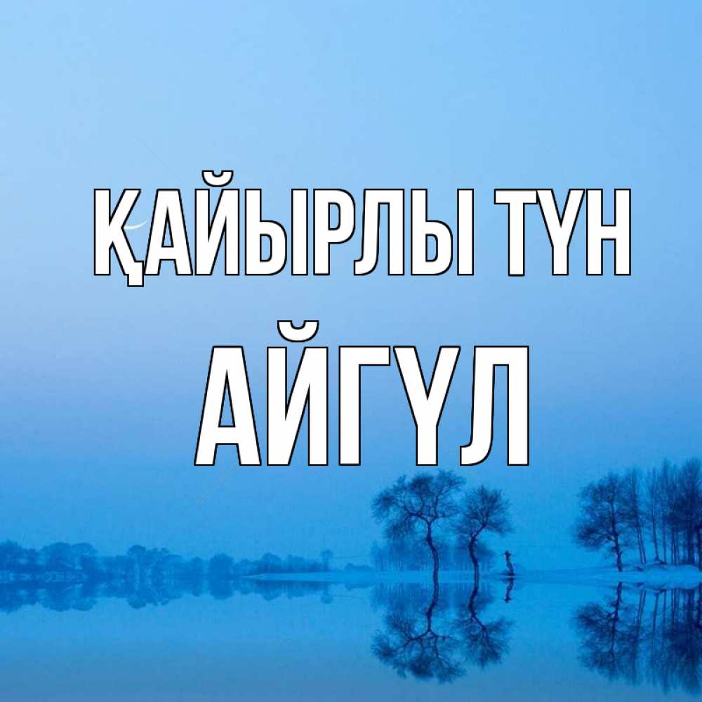 Күн сайын ашық хат с именем, АЙГҮЛ Қайырлы түн весна Онлайн тегін жүктеп алу тілектері бар керемет карта 