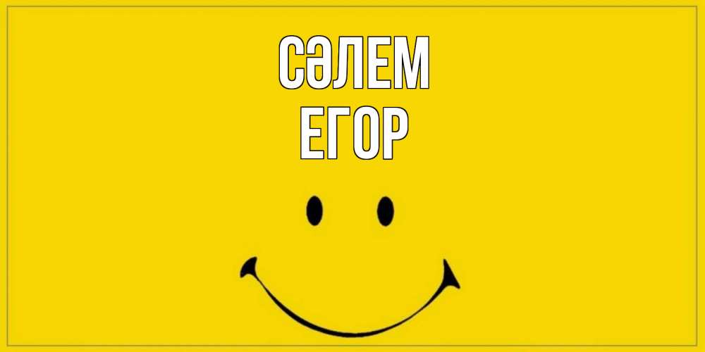 Күн сайын ашық хат с именем, Егор Сәлем смайл Онлайн тегін жүктеп алу тілектері бар керемет карта 