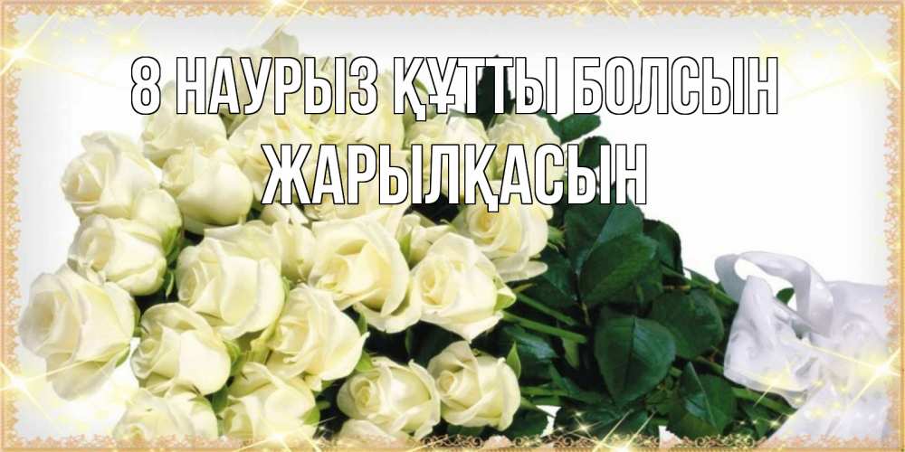Күн сайын ашық хат с именем, Жарылқасын 8 наурыз құтты болсын букет с розами желтокремового цвета для любимой на международный женский день Онлайн тегін жүктеп алу тілектері бар керемет карта 