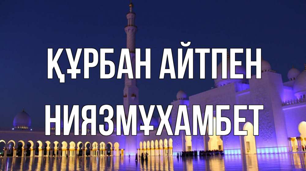 Күн сайын ашық хат с именем, НИЯЗМҰХАМБЕТ Құрбан айтпен мечеть Онлайн тегін жүктеп алу тілектері бар керемет карта 
