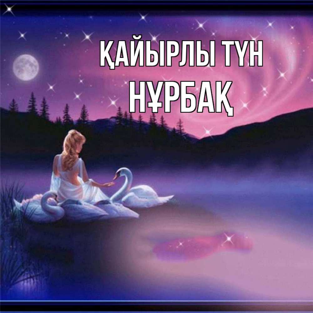 Күн сайын ашық хат с именем, НҰРБАҚ Қайырлы түн луна Онлайн тегін жүктеп алу тілектері бар керемет карта 