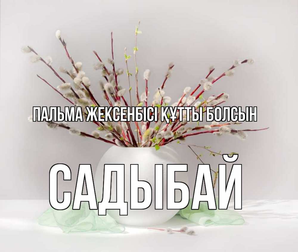 Күн сайын ашық хат с именем, САДЫБАЙ Пальма жексенбісі құтты болсын верба Онлайн тегін жүктеп алу тілектері бар керемет карта 