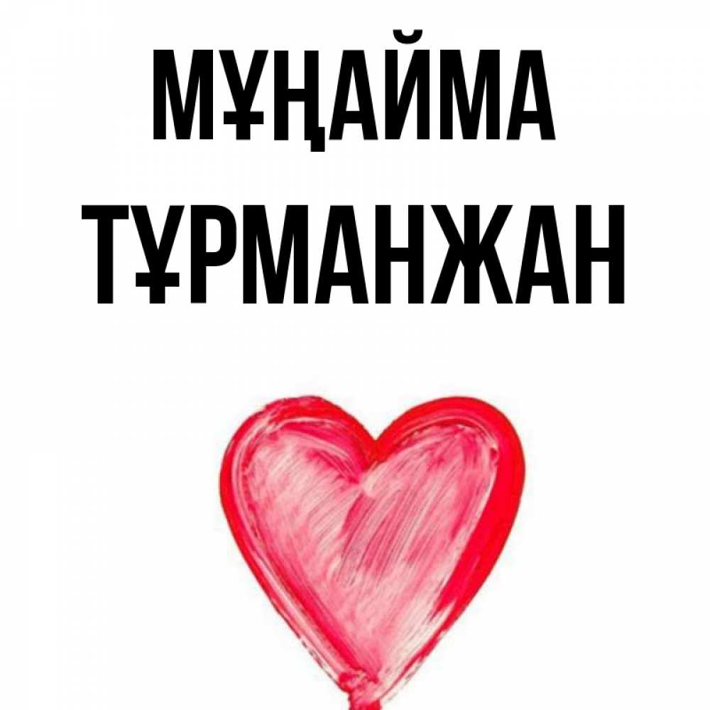 Күн сайын ашық хат с именем, ТҰРМАНЖАН Мұңайма сердечко Онлайн тегін жүктеп алу тілектері бар керемет карта 