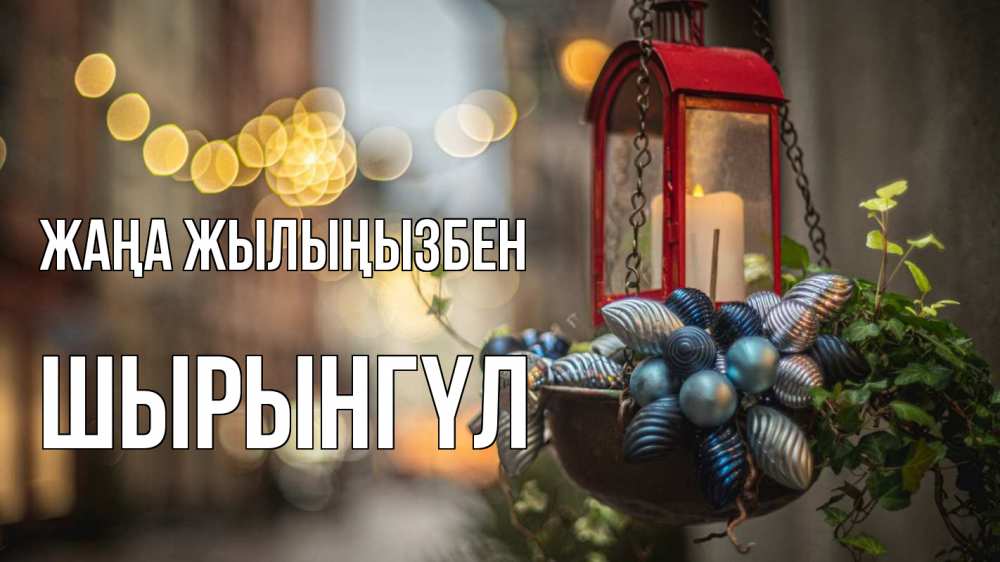 Күн сайын ашық хат с именем, ШЫРЫНГҮЛ Жаңа жылыңызбен новый год Онлайн тегін жүктеп алу тілектері бар керемет карта 