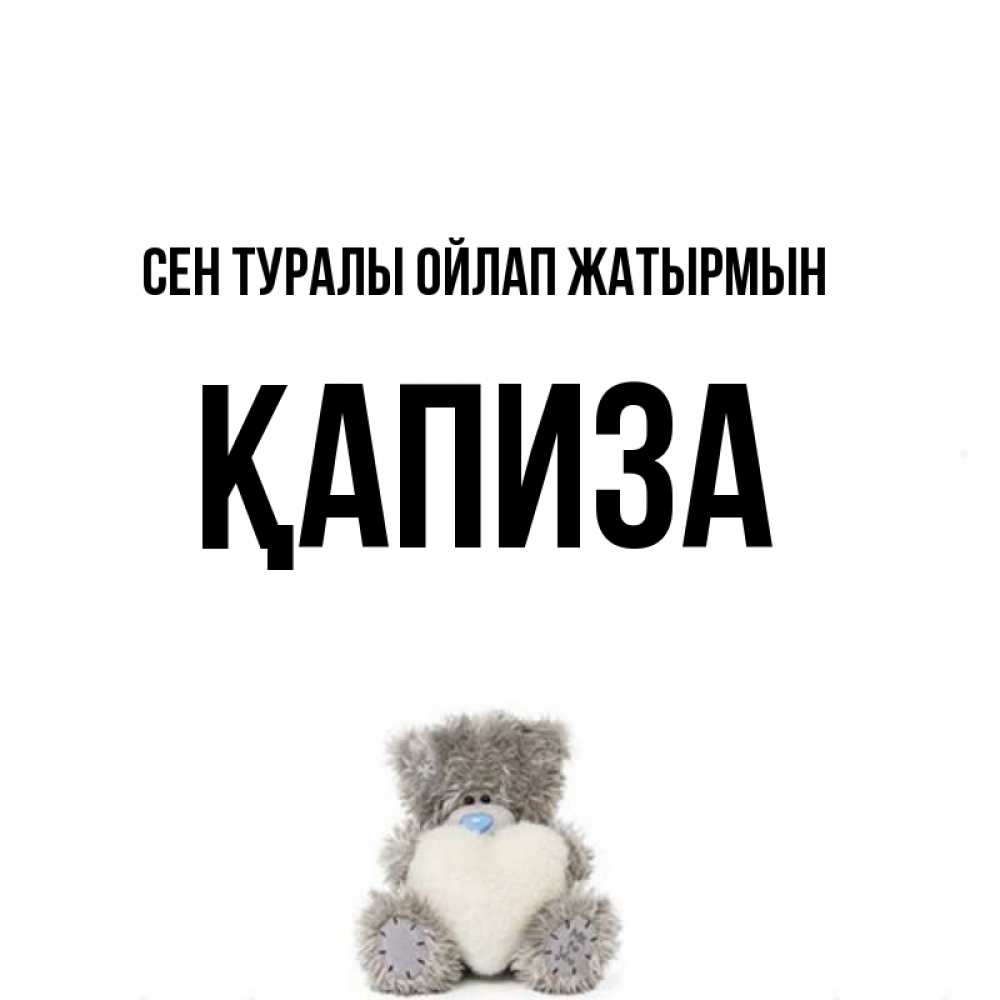 Күн сайын ашық хат с именем, ҚАПИЗА Сен туралы ойлап жатырмын тедди с сердечком для любимой Онлайн тегін жүктеп алу тілектері бар керемет карта 