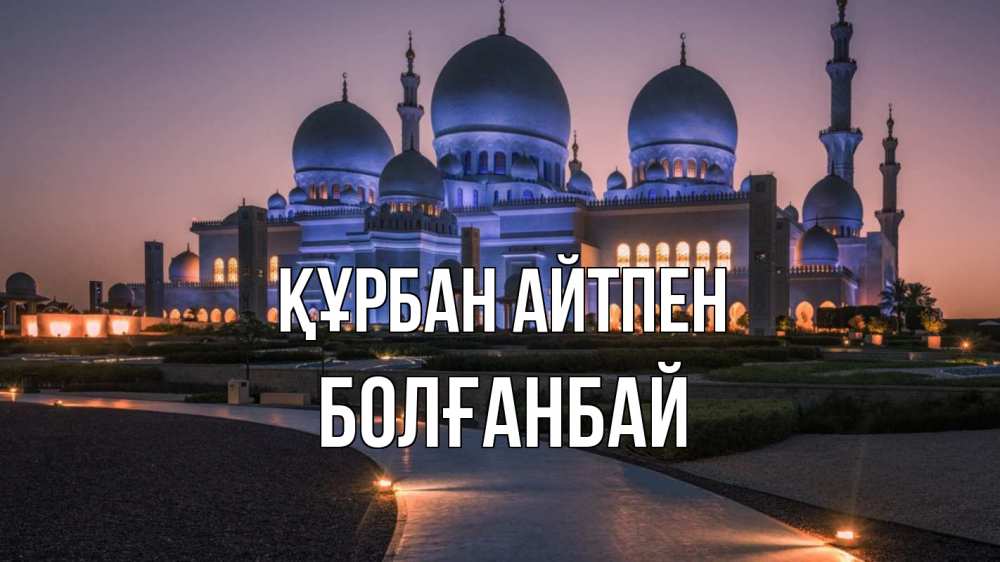 Күн сайын ашық хат с именем, Болғанбай Құрбан айтпен мечеть 1 Онлайн тегін жүктеп алу тілектері бар керемет карта 