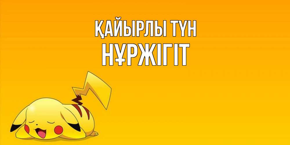 Күн сайын ашық хат с именем, НҰРЖІГІТ Қайырлы түн Сладких снов открытка с покемоном Онлайн тегін жүктеп алу тілектері бар керемет карта 