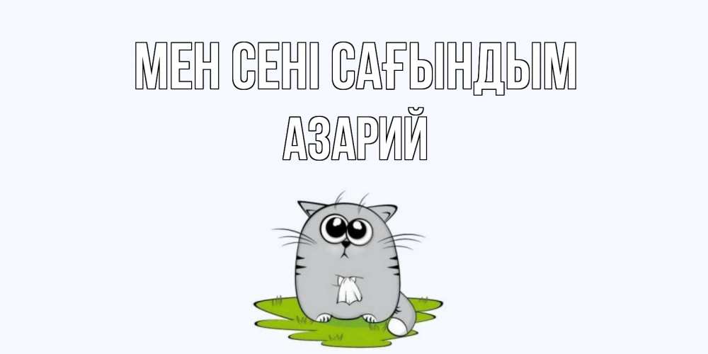 Күн сайын ашық хат с именем, Азарий Мен сені сағындым открытки с котиками я по тебе скучаю с именем Онлайн тегін жүктеп алу тілектері бар керемет карта 