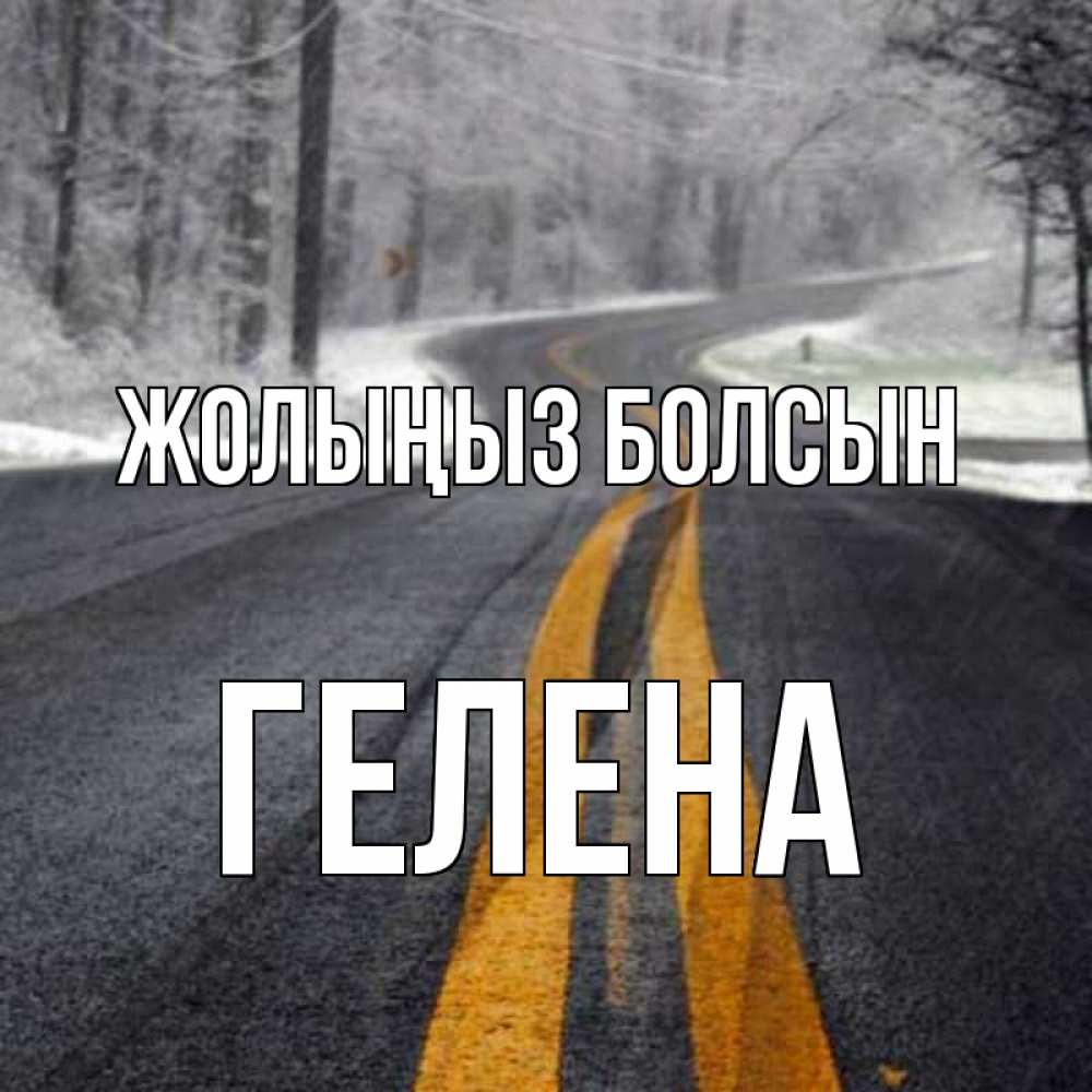 Күн сайын ашық хат с именем, Гелена Жолыңыз болсын хорошего вам путешествия Онлайн тегін жүктеп алу тілектері бар керемет карта 