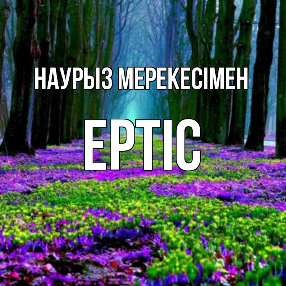 Күн сайын ашық хат с именем, Ертіс Наурыз мерекесімен фиолетовые цветы в лесу 1 Онлайн тегін жүктеп алу тілектері бар керемет карта 