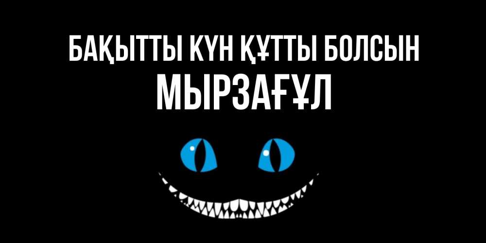 Күн сайын ашық хат с именем, Мырзағұл Бақытты күн құтты болсын кот улыбается Онлайн тегін жүктеп алу тілектері бар керемет карта 