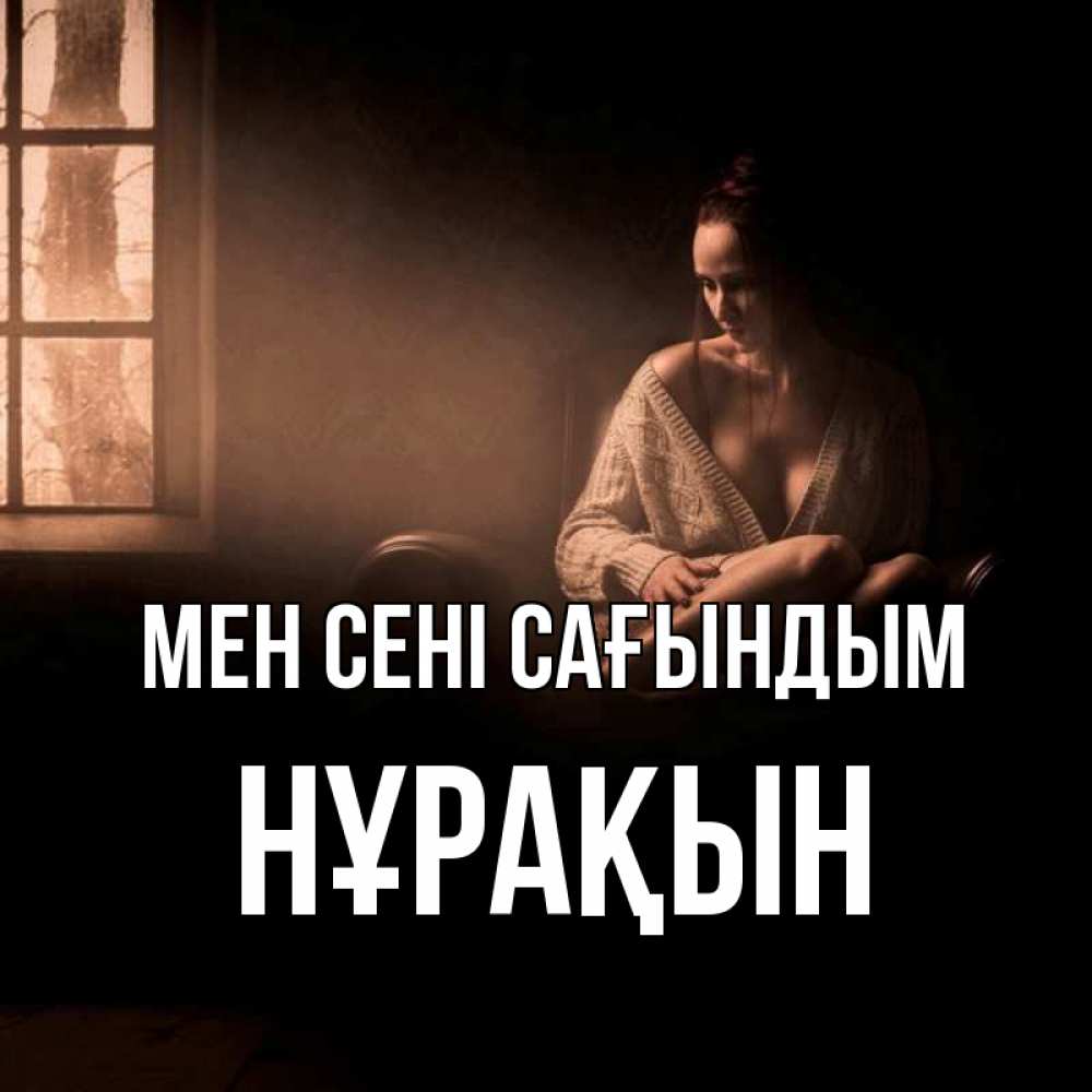 Күн сайын ашық хат с именем, НҰРАҚЫН Мен сені сағындым приходи в гости ко мне Онлайн тегін жүктеп алу тілектері бар керемет карта 