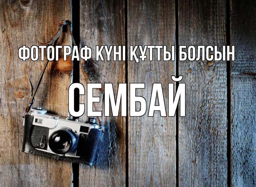 Күн сайын ашық хат с именем, СЕМБАЙ Фотограф күні құтты болсын с днем фотографа Онлайн тегін жүктеп алу тілектері бар керемет карта 
