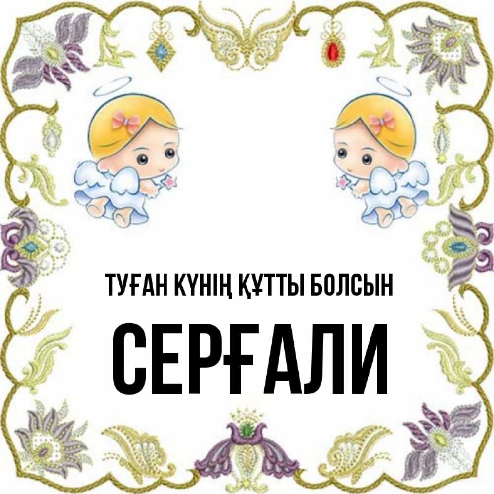 Күн сайын ашық хат с именем, СЕРҒАЛИ Туған күнің құтты болсын маленькие ангелы с крылышками Онлайн тегін жүктеп алу тілектері бар керемет карта 