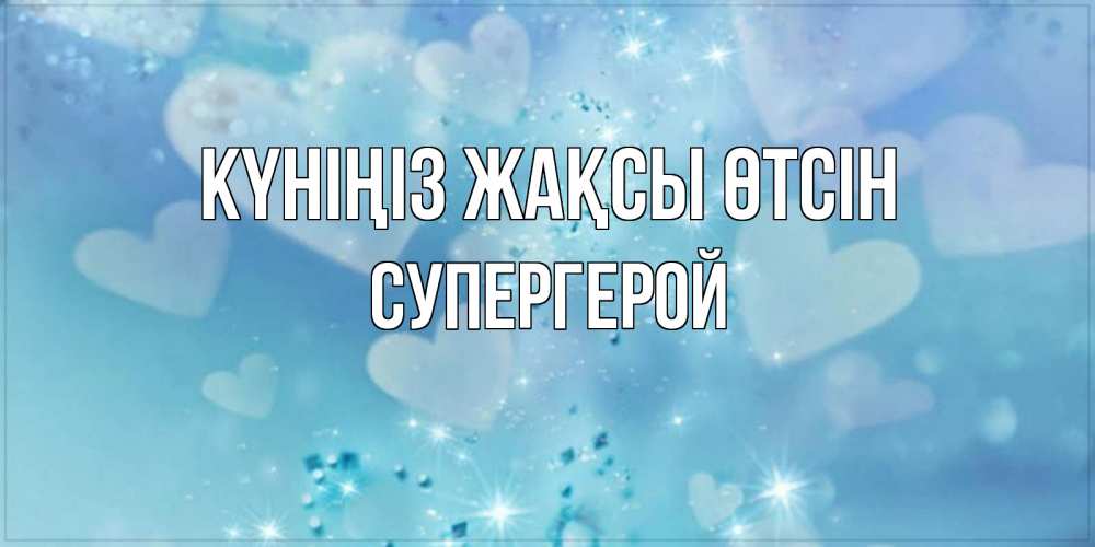Күн сайын ашық хат с именем, Супергерой Күніңіз жақсы өтсін хорошего дня Онлайн тегін жүктеп алу тілектері бар керемет карта 