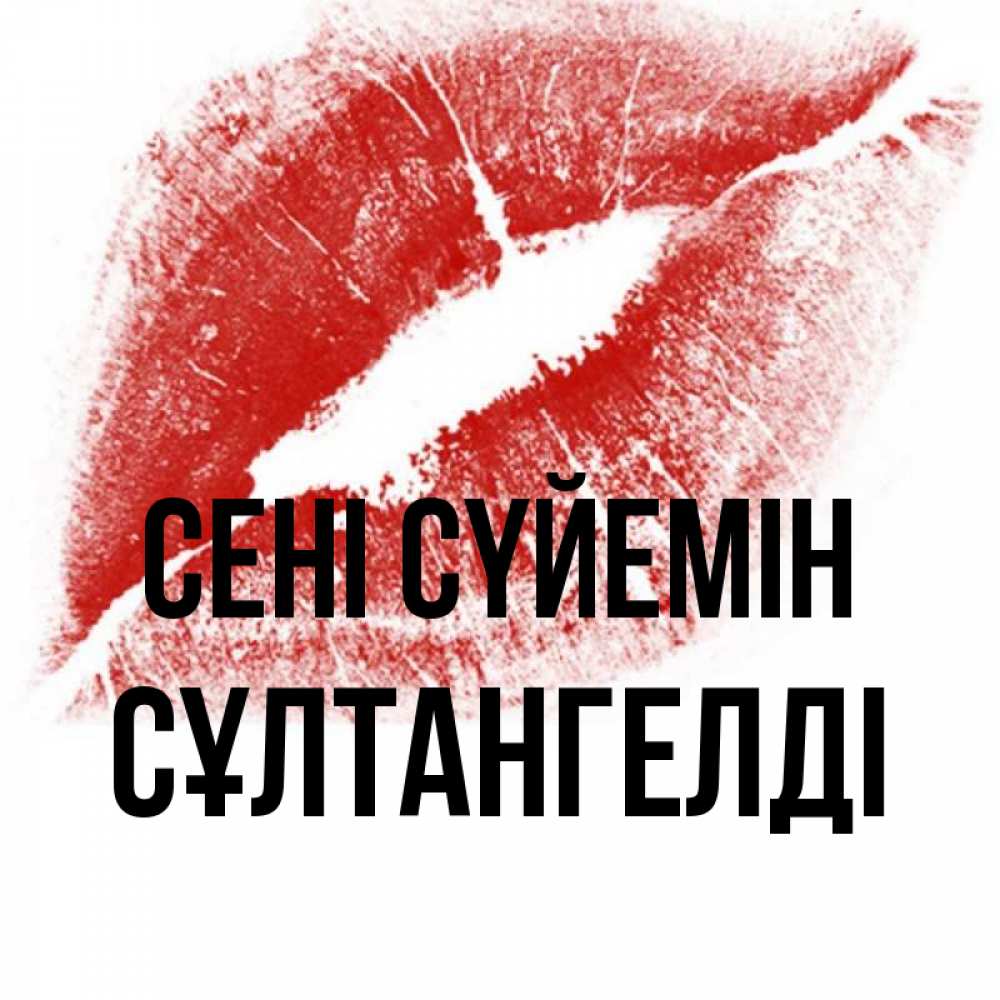 Күн сайын ашық хат с именем, СҰЛТАНГЕЛДІ Сені сүйемін открытка с пожеланием поцелуя Онлайн тегін жүктеп алу тілектері бар керемет карта 