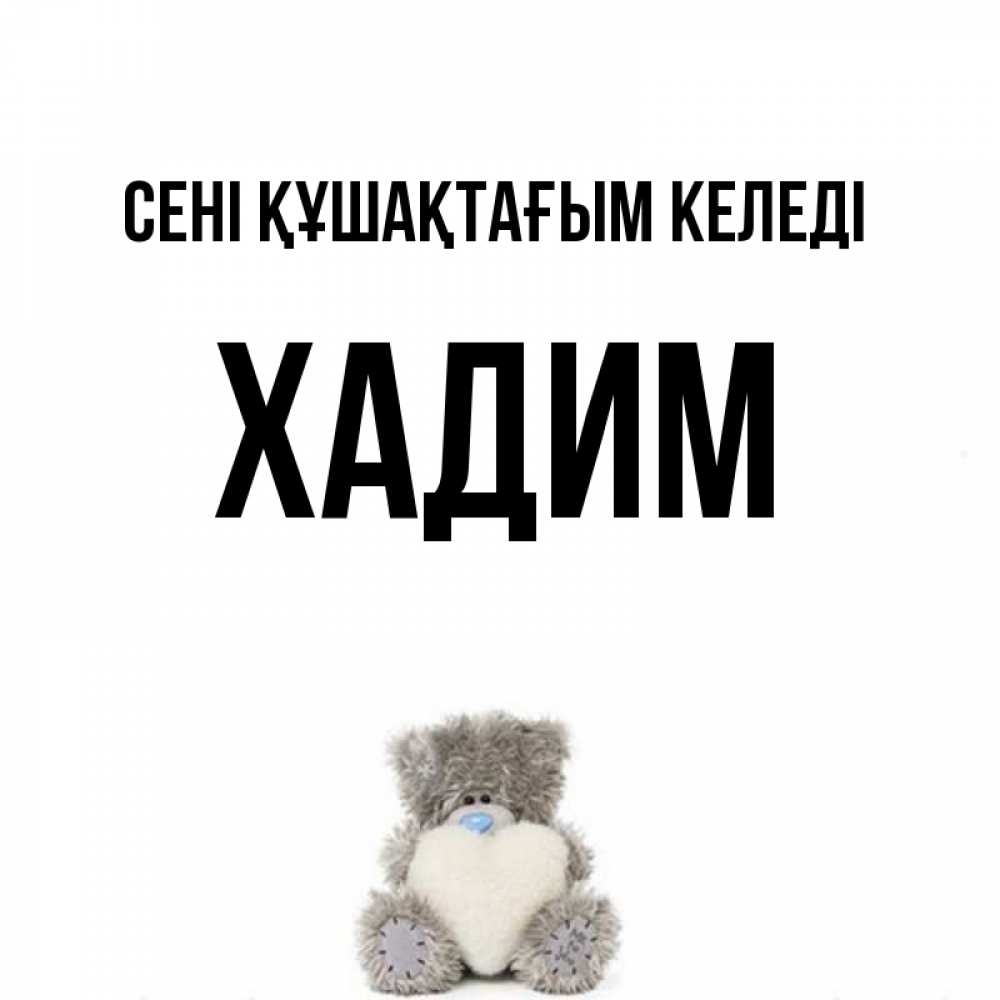 Күн сайын ашық хат с именем, ХАДИМ сені құшақтағым келеді медвежонок с сердечком белого цвета Онлайн тегін жүктеп алу тілектері бар керемет карта 
