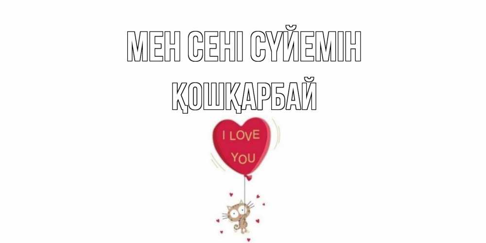 Күн сайын ашық хат с именем, ҚОШҚАРБАЙ Мен сені сүйемін кот, сердце Онлайн тегін жүктеп алу тілектері бар керемет карта 