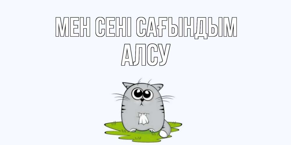 Күн сайын ашық хат с именем, Алсу Мен сені сағындым открытки с котиками я по тебе скучаю с именем Онлайн тегін жүктеп алу тілектері бар керемет карта 