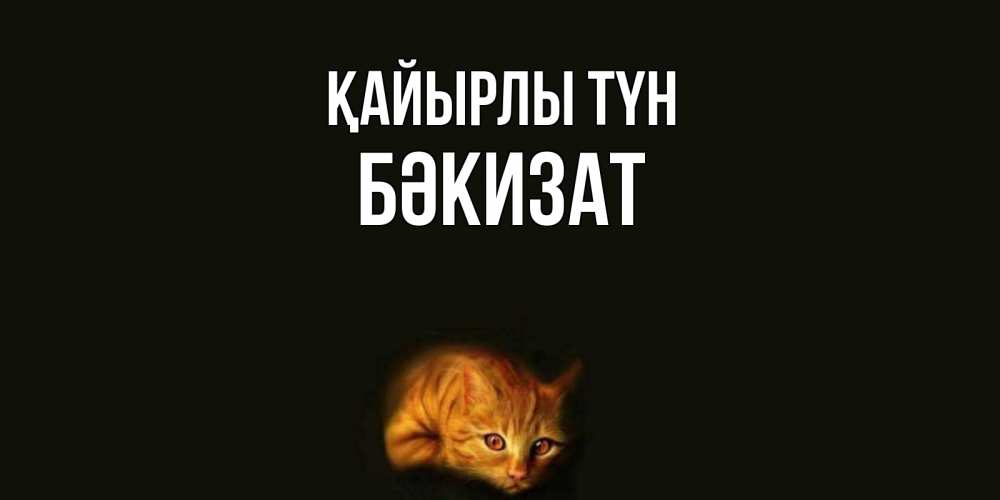 Күн сайын ашық хат с именем, БӘКИЗАТ Қайырлы түн кот Онлайн тегін жүктеп алу тілектері бар керемет карта 