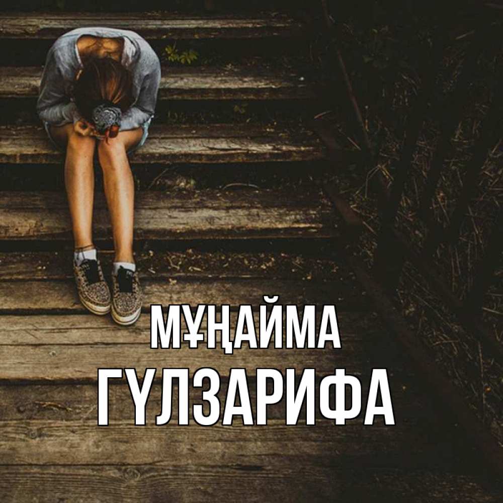 Күн сайын ашық хат с именем, ГҮЛЗАРИФА Мұңайма девушка сидит на деревянных ступеньках Онлайн тегін жүктеп алу тілектері бар керемет карта 