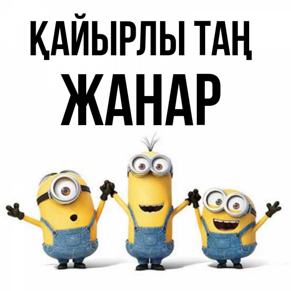Күн сайын ашық хат с именем, ЖАНАР Қайырлы таң бодренького утра Онлайн тегін жүктеп алу тілектері бар керемет карта 