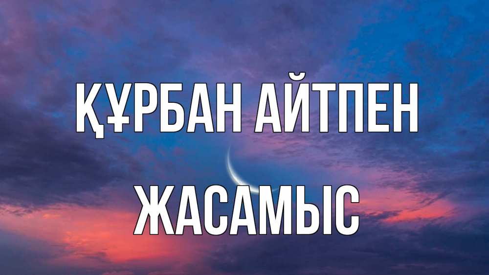 Күн сайын ашық хат с именем, Жасамыс Құрбан айтпен месяц 1 Онлайн тегін жүктеп алу тілектері бар керемет карта 