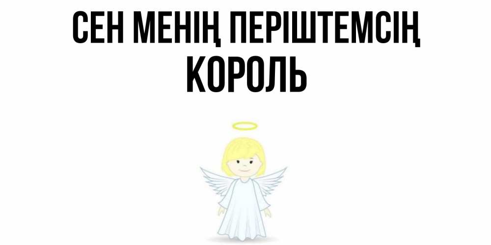 Күн сайын ашық хат с именем, Король Сен менің періштемсің ангел Онлайн тегін жүктеп алу тілектері бар керемет карта 