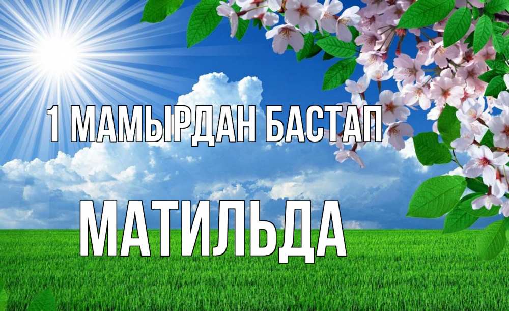 Күн сайын ашық хат с именем, Матильда 1 мамырдан бастап С 1 мая Онлайн тегін жүктеп алу тілектері бар керемет карта 