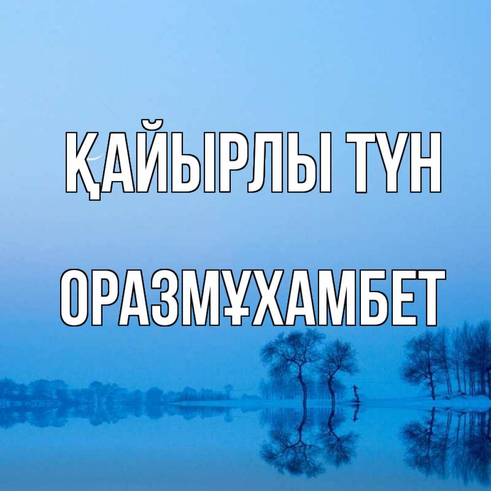 Күн сайын ашық хат с именем, ОРАЗМҰХАМБЕТ Қайырлы түн весна Онлайн тегін жүктеп алу тілектері бар керемет карта 