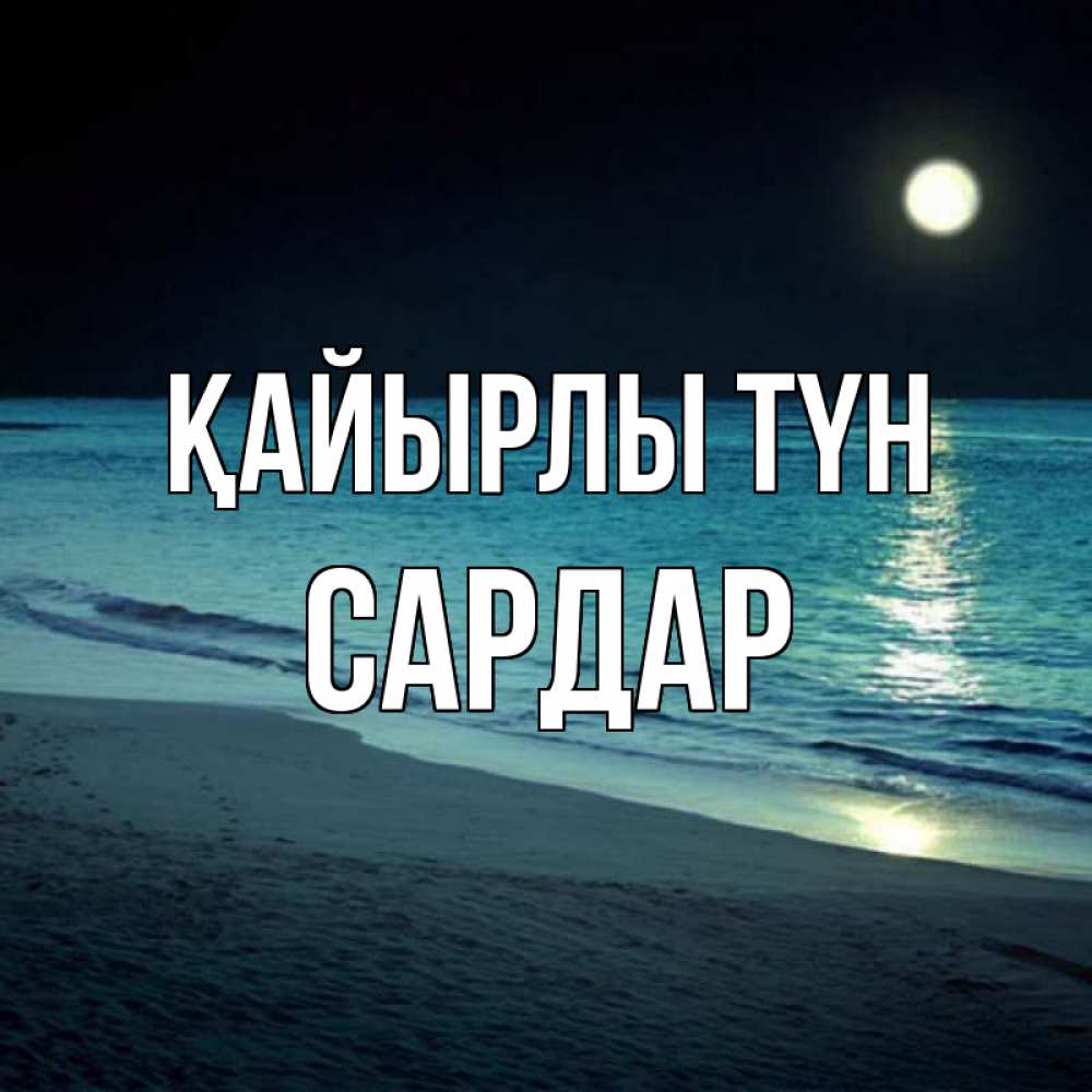 Күн сайын ашық хат с именем, САРДАР Қайырлы түн нежное море ночью Онлайн тегін жүктеп алу тілектері бар керемет карта 