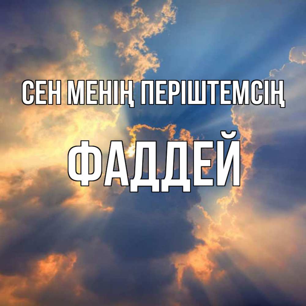 Күн сайын ашық хат с именем, Фаддей Сен менің періштемсің ангельский свет сквозь облака Онлайн тегін жүктеп алу тілектері бар керемет карта 