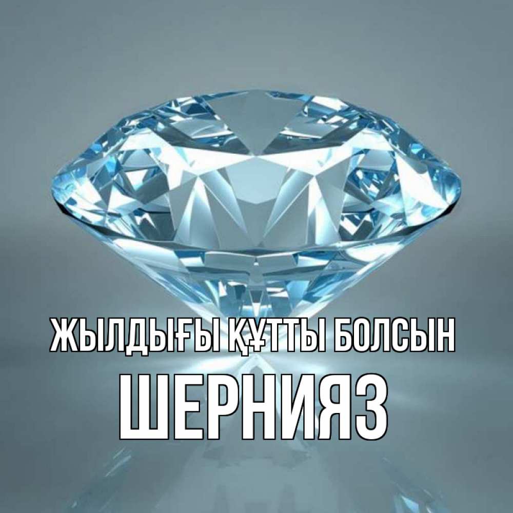 Күн сайын ашық хат с именем, ШЕРНИЯЗ Жылдығы құтты болсын с бриллиантом голубого цвета Онлайн тегін жүктеп алу тілектері бар керемет карта 