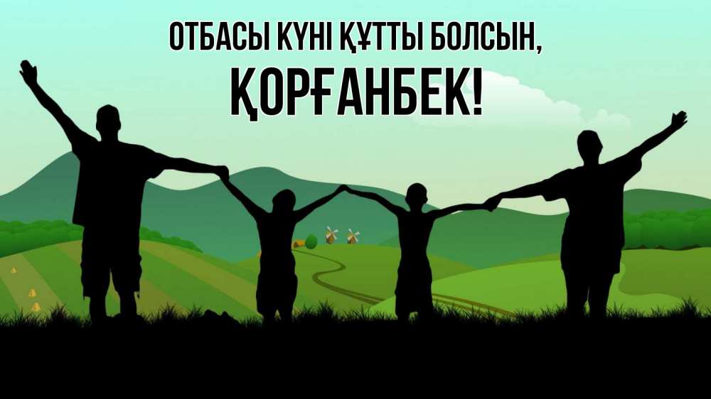 Күн сайын ашық хат с именем, Қорғанбек отбасы күні құтты болсын с днем семьи Онлайн тегін жүктеп алу тілектері бар керемет карта 