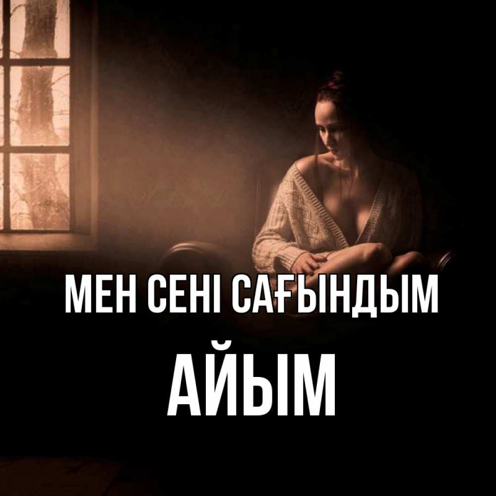 Күн сайын ашық хат с именем, АЙЫМ Мен сені сағындым приходи в гости ко мне Онлайн тегін жүктеп алу тілектері бар керемет карта 