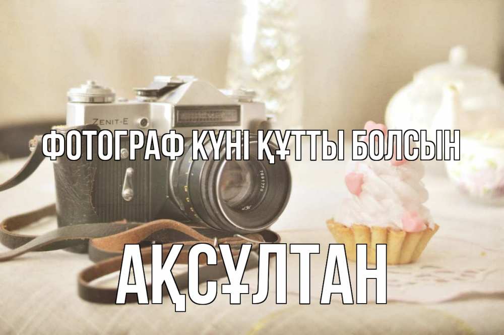 Күн сайын ашық хат с именем, Ақсұлтан Фотограф күні құтты болсын с днем фотографа Онлайн тегін жүктеп алу тілектері бар керемет карта 