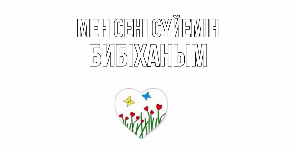 Күн сайын ашық хат с именем, БИБІХАНЫМ Мен сені сүйемін сердечки, бабочки Онлайн тегін жүктеп алу тілектері бар керемет карта 