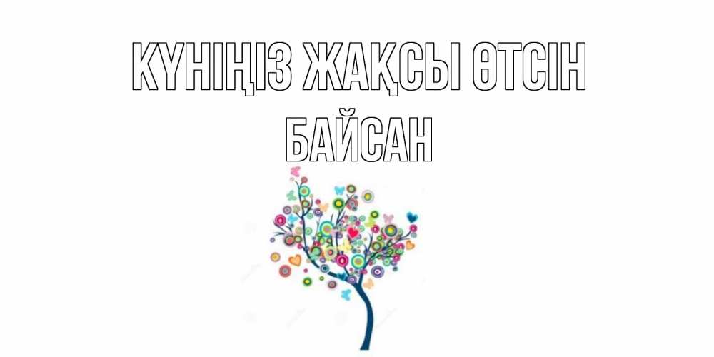Күн сайын ашық хат с именем, Байсан Күніңіз жақсы өтсін открытка на каждый день Онлайн тегін жүктеп алу тілектері бар керемет карта 