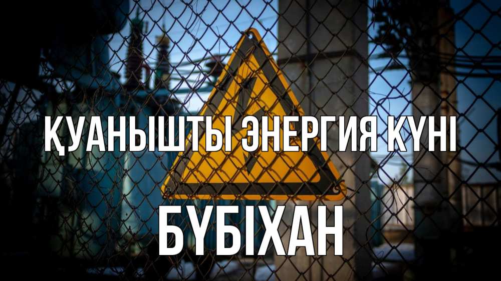 Күн сайын ашық хат с именем, БҮБІХАН Қуанышты энергия күні трансформаторная подстанция Онлайн тегін жүктеп алу тілектері бар керемет карта 