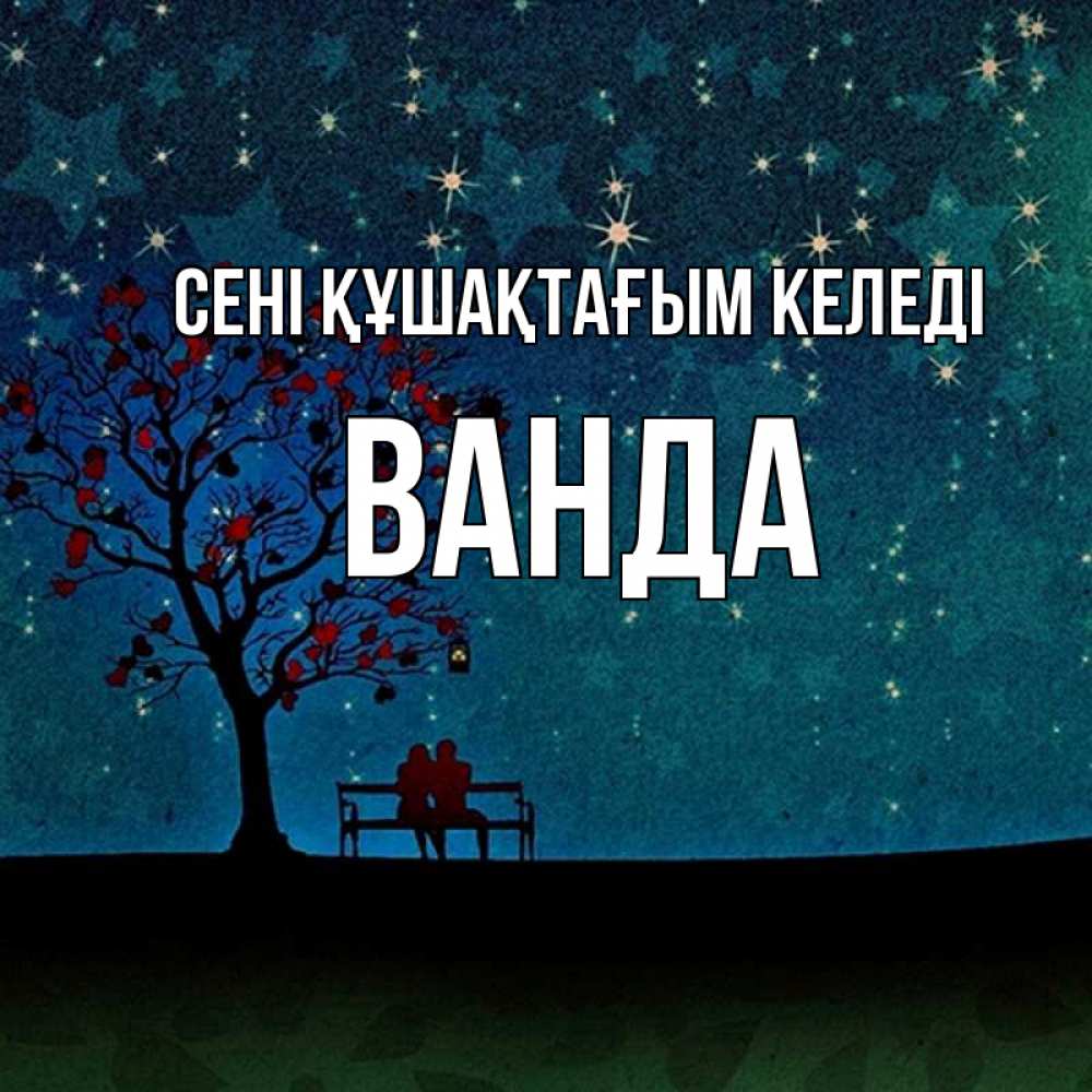Күн сайын ашық хат с именем, Ванда сені құшақтағым келеді много звезд Онлайн тегін жүктеп алу тілектері бар керемет карта 
