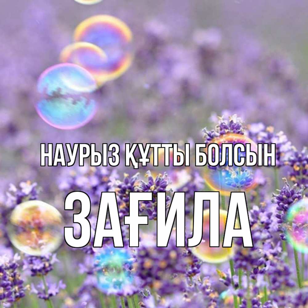 Күн сайын ашық хат с именем, ЗАҒИЛА Наурыз құтты болсын цветы Онлайн тегін жүктеп алу тілектері бар керемет карта 