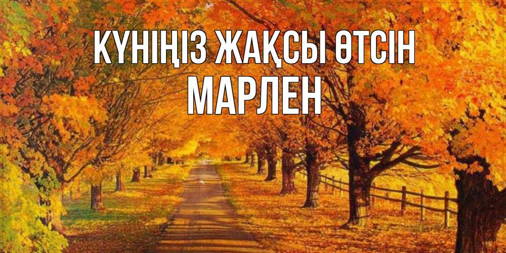 Күн сайын ашық хат с именем, МАРЛЕН Күніңіз жақсы өтсін деревья с осенними листьями Онлайн тегін жүктеп алу тілектері бар керемет карта 