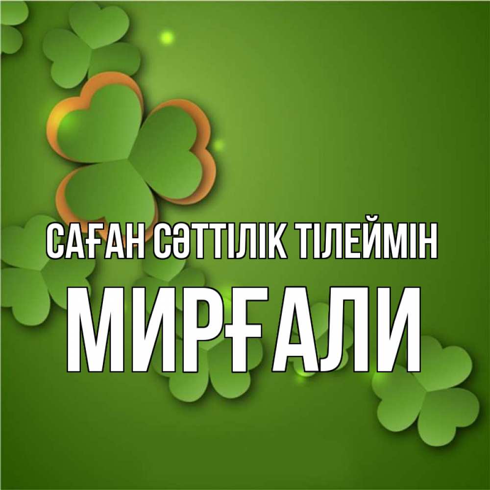 Күн сайын ашық хат с именем, МИРҒАЛИ Саған сәттілік тілеймін много трехлистных листочков клевера Онлайн тегін жүктеп алу тілектері бар керемет карта 