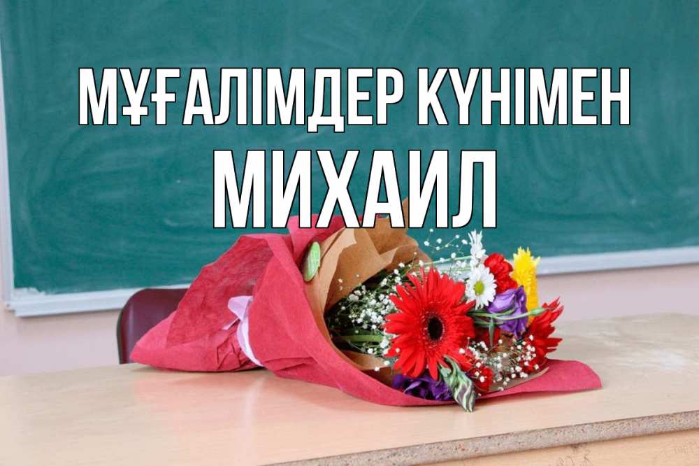 Күн сайын ашық хат с именем, Михаил Мұғалімдер күнімен школа с днем учителя Онлайн тегін жүктеп алу тілектері бар керемет карта 