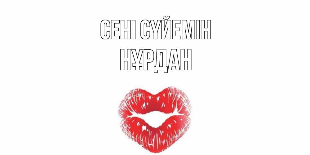 Күн сайын ашық хат с именем, НҰРДАН Сені сүйемін поцелуй Онлайн тегін жүктеп алу тілектері бар керемет карта 