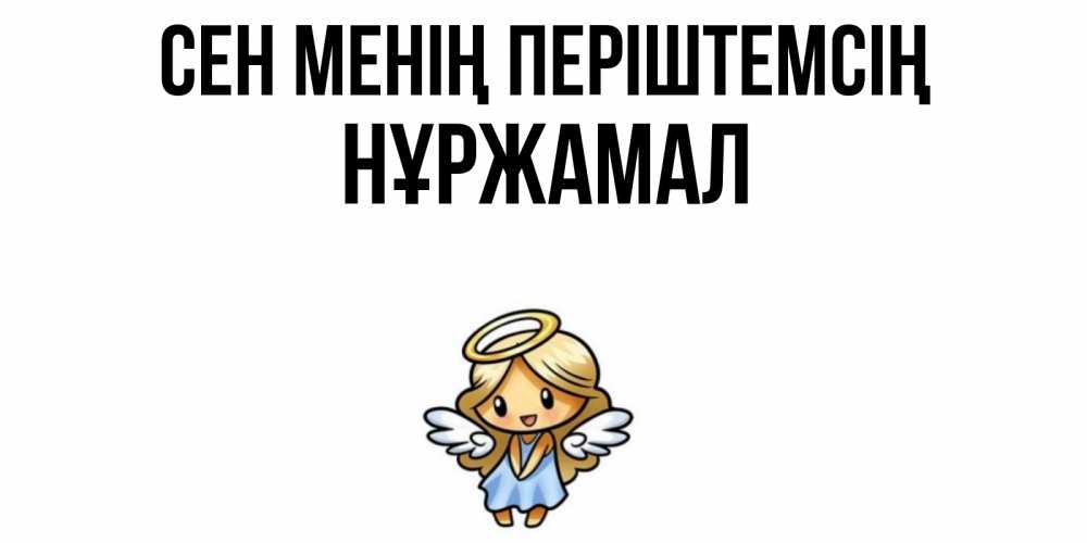 Күн сайын ашық хат с именем, НҰРЖАМАЛ Сен менің періштемсің ангел Онлайн тегін жүктеп алу тілектері бар керемет карта 